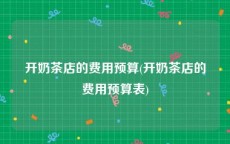 开奶茶店的费用预算(开奶茶店的费用预算表)