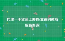 代理一手货源上哪找(靠谱的微商货源渠道)