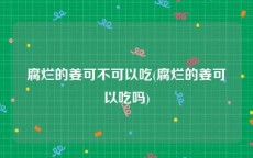 腐烂的姜可不可以吃(腐烂的姜可以吃吗)