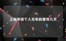 上海申请个人充电桩要等几天