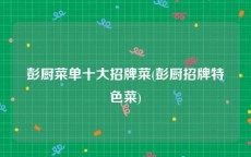 彭厨菜单十大招牌菜(彭厨招牌特色菜)