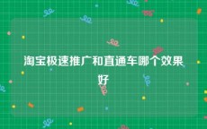 淘宝极速推广和直通车哪个效果好