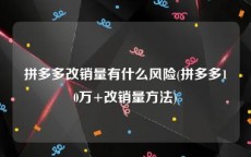 拼多多改销量有什么风险(拼多多10万+改销量方法)