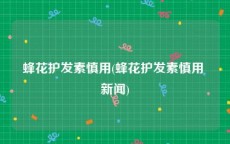 蜂花护发素慎用(蜂花护发素慎用 新闻)