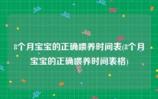 8个月宝宝的正确喂养时间表(8个月宝宝的正确喂养时间表格)