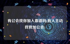 有公会找你加入靠谱吗(有人主动找我加公会)