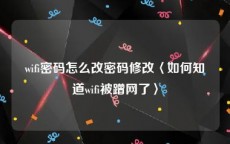 wifi密码怎么改密码修改〈如何知道wifi被蹭网了〉