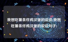 我想吃薯条炸鸡汉堡的说说(我想吃薯条炸鸡汉堡的说说句子)