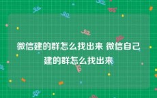 微信建的群怎么找出来 微信自己建的群怎么找出来