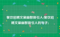 餐饮招聘文案幽默吸引人(餐饮招聘文案幽默吸引人的句子)