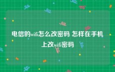 电信的wifi怎么改密码 怎样在手机上改wifi密码