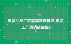 童装批发厂家直销新款批发(童装工厂直销店加盟)