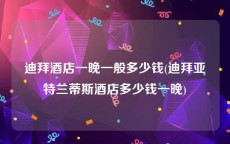 迪拜酒店一晚一般多少钱(迪拜亚特兰蒂斯酒店多少钱一晚)