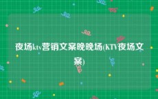 夜场ktv营销文案晚晚场(KTV夜场文案)