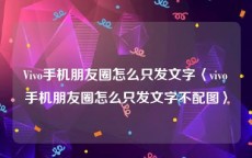 Vivo手机朋友圈怎么只发文字〈vivo手机朋友圈怎么只发文字不配图〉