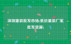 深圳童装批发市场(低价童装厂家批发货源)