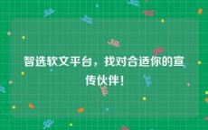 智选软文平台，找对合适你的宣传伙伴！