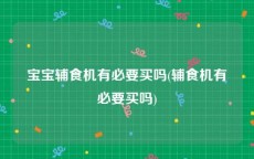 宝宝辅食机有必要买吗(辅食机有必要买吗)