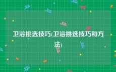 卫浴挑选技巧(卫浴挑选技巧和方法)