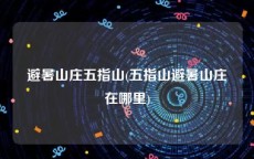 避暑山庄五指山(五指山避暑山庄在哪里)