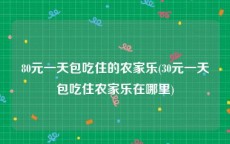 80元一天包吃住的农家乐(30元一天包吃住农家乐在哪里)