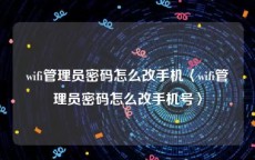 wifi管理员密码怎么改手机〈wifi管理员密码怎么改手机号〉