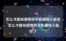 怎么才能知道我的手机被别人监控 怎么才能知道我的手机被别人监控了