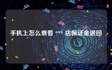 手机上怎么查看 *** 店保证金退回