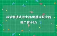 益节便携式吸尘器(便携式吸尘器哪个牌子好)