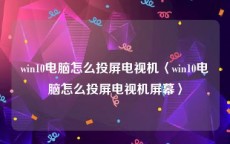 win10电脑怎么投屏电视机〈win10电脑怎么投屏电视机屏幕〉