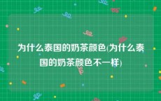 为什么泰国的奶茶颜色(为什么泰国的奶茶颜色不一样)