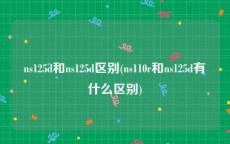 ns125d和ns125d区别(ns110r和ns125d有什么区别)
