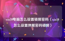 win10电脑怎么设置锁屏密码〈win10怎么设置休眠密码锁屏〉