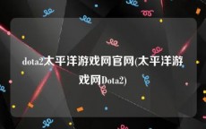 dota2太平洋游戏网官网(太平洋游戏网Dota2)