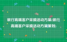 银行高端客户采摘活动方案(银行高端客户采摘活动方案策划)