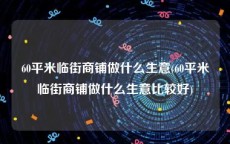 60平米临街商铺做什么生意(60平米临街商铺做什么生意比较好)