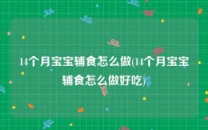 14个月宝宝辅食怎么做(14个月宝宝辅食怎么做好吃)