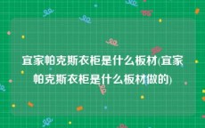 宜家帕克斯衣柜是什么板材(宜家帕克斯衣柜是什么板材做的)