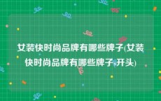 女装快时尚品牌有哪些牌子(女装快时尚品牌有哪些牌子s开头)
