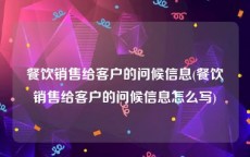 餐饮销售给客户的问候信息(餐饮销售给客户的问候信息怎么写)
