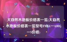 大自然木地板价格表一览(大自然木地板价格表一览型号FMBA一AOO5一S价格)