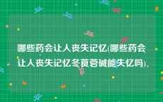 哪些药会让人丧失记忆(哪些药会让人丧失记忆冬莨菪碱能失忆吗)