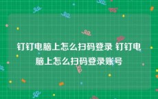 钉钉电脑上怎么扫码登录 钉钉电脑上怎么扫码登录账号