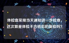 体检血常规当天通知进一步检查，这次算是体检不合格后的复检吗？