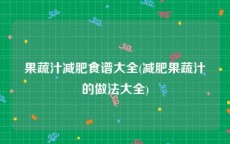 果蔬汁减肥食谱大全(减肥果蔬汁的做法大全)