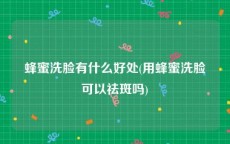 蜂蜜洗脸有什么好处(用蜂蜜洗脸可以祛斑吗)