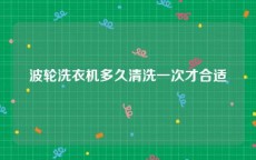 波轮洗衣机多久清洗一次才合适