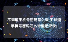 不知道手机号密码怎么查(不知道手机号密码怎么查通话记录)