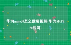 华为mate20怎么截屏视频(华为MATE20截屏)