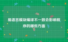 易语言模块编译不一致会影响程序的哪些方面